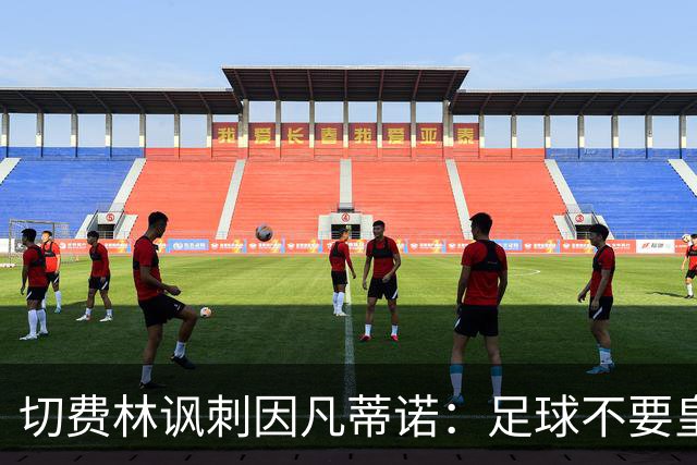切费林讽刺因凡蒂诺：足球不要皇帝，我想起了《皇帝的新装》